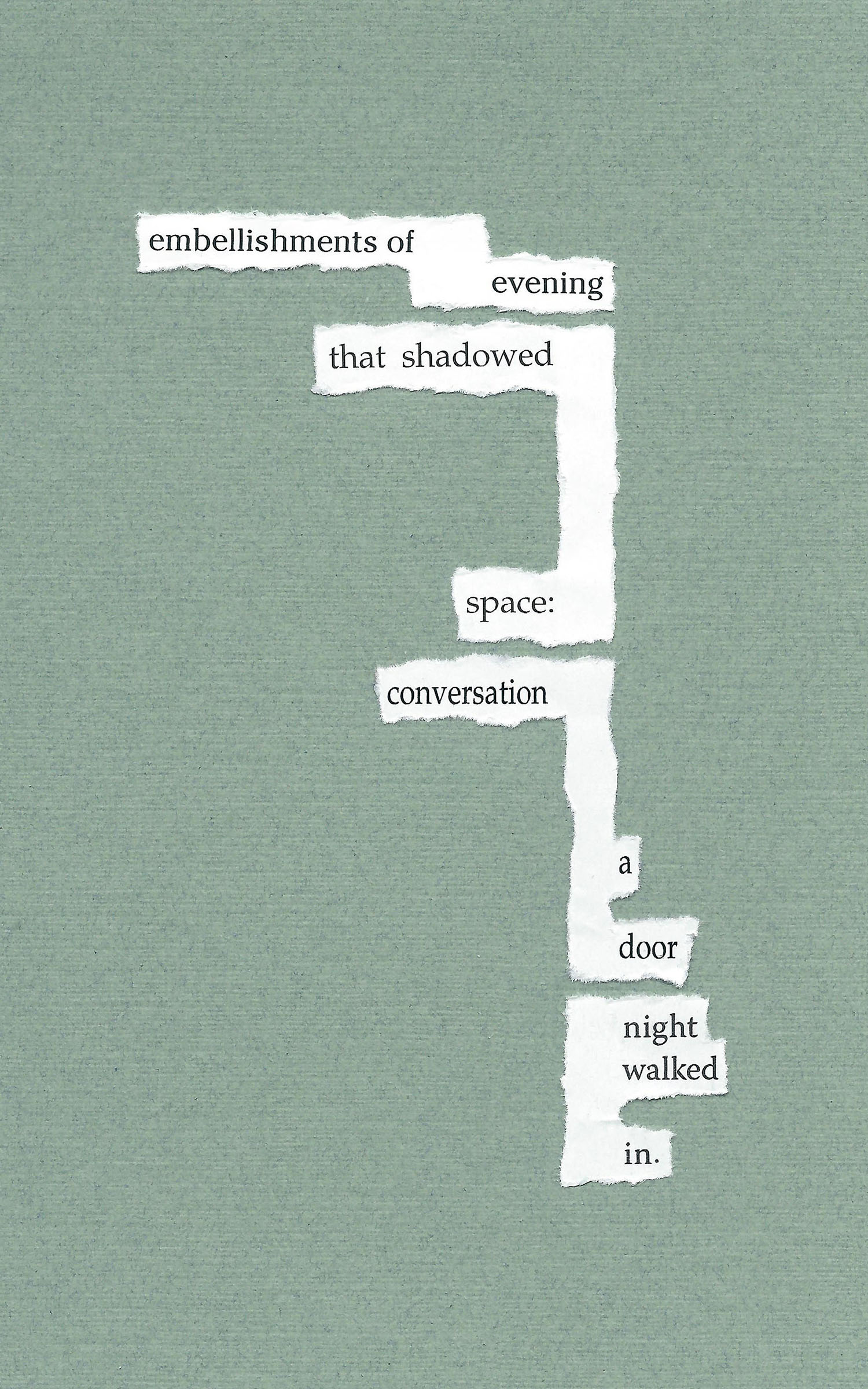 cutout words that make up the poem embellishments of evening 
        			that shadowed space conversation a door night walked in